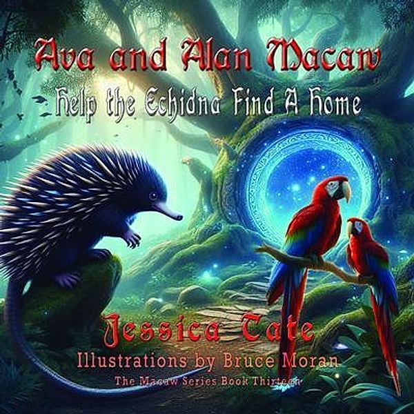 Ava and Alan Macaw Help the Echidna Find a Home / The Macaw Series Bd.13, Jessica Tate