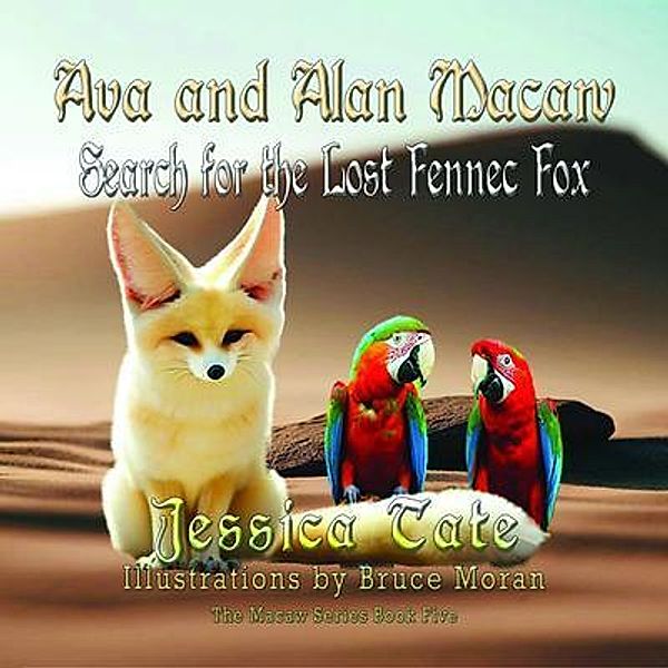 Ava and Alan Macaw Search for the Lost the Fennec Fox / The Macaw Series Bd.5, Jessica Tate