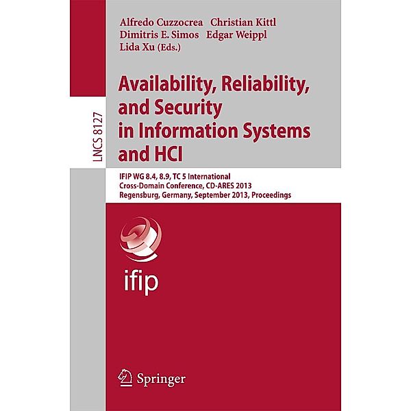 Availability, Reliability, and Security in Information Systems and HCI / Lecture Notes in Computer Science Bd.8127