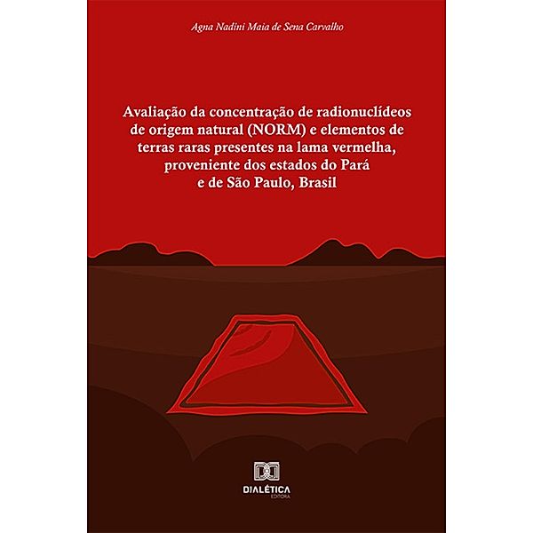 Avaliação da concentração de radionuclídeos de origem natural (NORM) e elementos de terras raras presentes na lama vermelha, proveniente dos estados do Pará e de São Paulo, Brasil, Agna Nadini Maia de Sena Carvalho