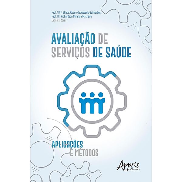 Avaliação de Serviços de Saúde: Aplicações e Métodos, Eliete Albano de Azevedo Guimarães, Richardson Miranda Machado