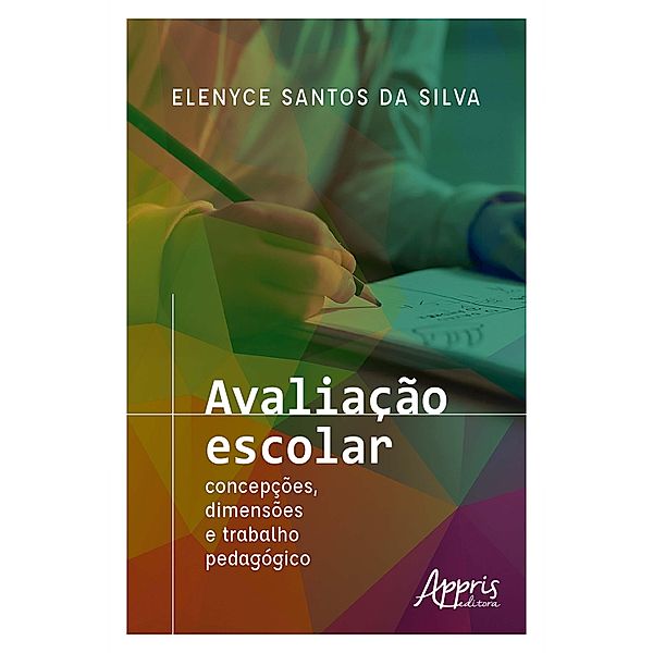Avaliação Escolar: Concepções, Dimensões e Trabalho Pedagógico, Elenyce Santos da Silva