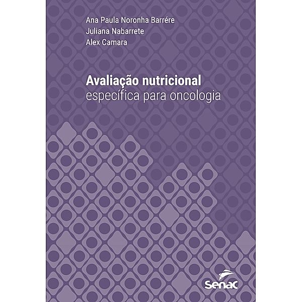 Avaliação nutricional específica para oncologia / Série Universitária, Ana Paula Noronha Barrére, Juliana Nabarrete, Alex Camara