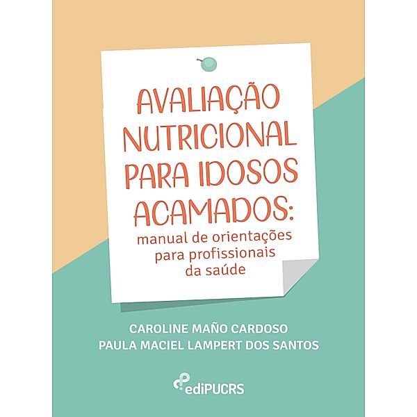 Avaliação nutricional para idosos acamados: manual de orientações para profissionais da saúde, Caroline Maño Cardoso, Paula Maciel Lampert dos Santos