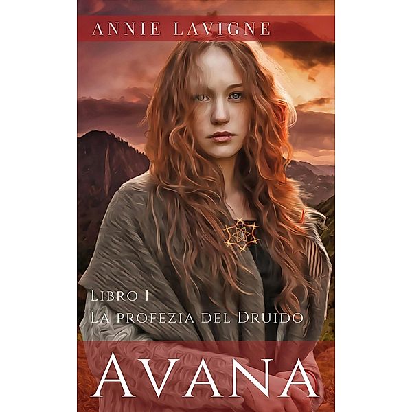 Avana, libro 1: La profezia del Druido / Avana, Annie Lavigne