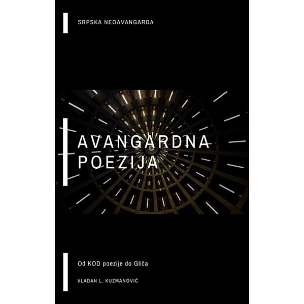 Avangardna Poezija: Od Kod Poezije do Glica, Vladan Kuzmanovic