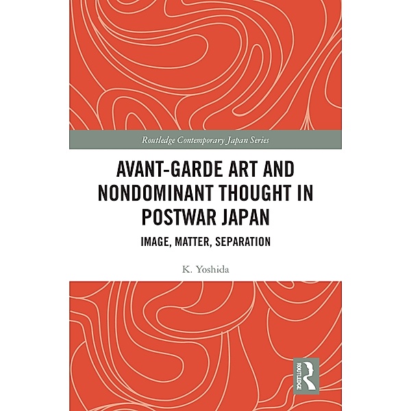 Avant-Garde Art and Non-Dominant Thought in Postwar Japan, K. Yoshida