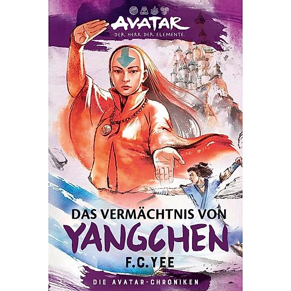 Avatar - Der Herr der Elemente: Das Vermächtnis von Yangchen (Die Avatar-Chroniken 4), F. C. Yee