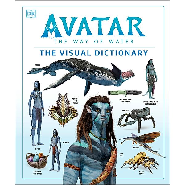 Avatar The Way of Water The Visual Dictionary, Joshua Izzo, Zachary Berger, Dylan Cole, Reymundo Perez, Ben Procter