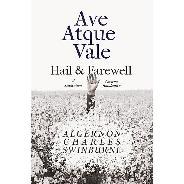 Ave Atque Vale - Hail and Farewell / Ragged Hand, Algernon Charles Swinburne