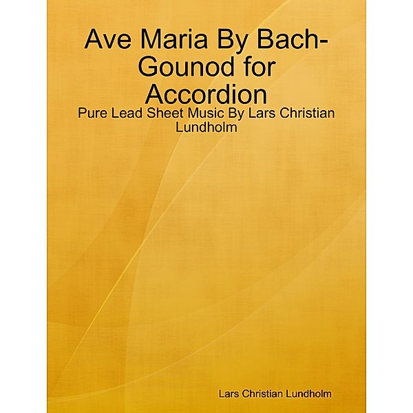 Ave Maria By Bach-Gounod for Accordion - Pure Lead Sheet Music By Lars Christian Lundholm, Lars Christian Lundholm