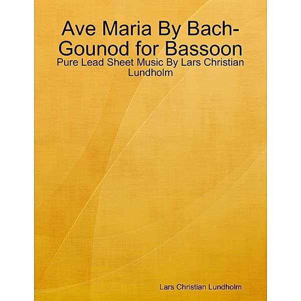 Ave Maria By Bach-Gounod for Bassoon - Pure Lead Sheet Music By Lars Christian Lundholm, Lars Christian Lundholm