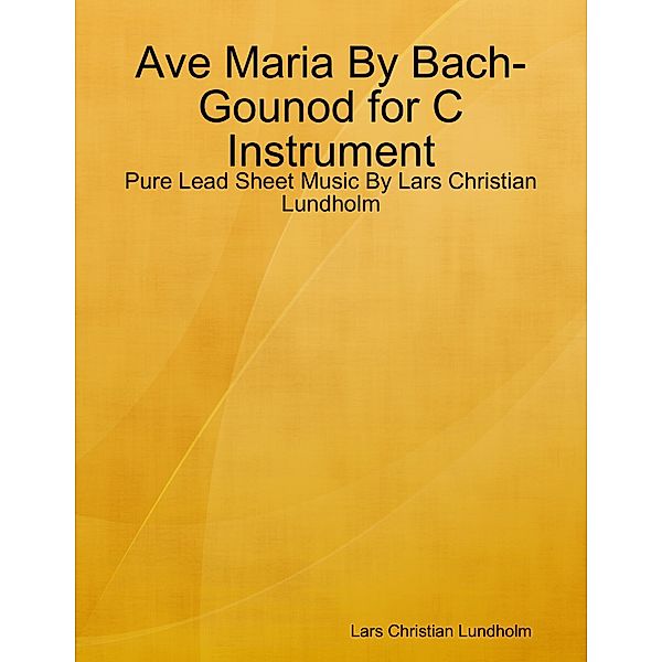 Ave Maria By Bach-Gounod for C Instrument - Pure Lead Sheet Music By Lars Christian Lundholm, Lars Christian Lundholm
