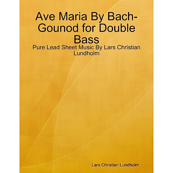 Ave Maria By Bach-Gounod for Double Bass - Pure Lead Sheet Music By Lars Christian Lundholm, Lars Christian Lundholm