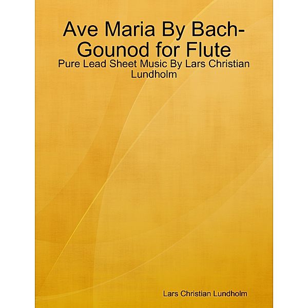 Ave Maria By Bach-Gounod for Flute - Pure Lead Sheet Music By Lars Christian Lundholm, Lars Christian Lundholm