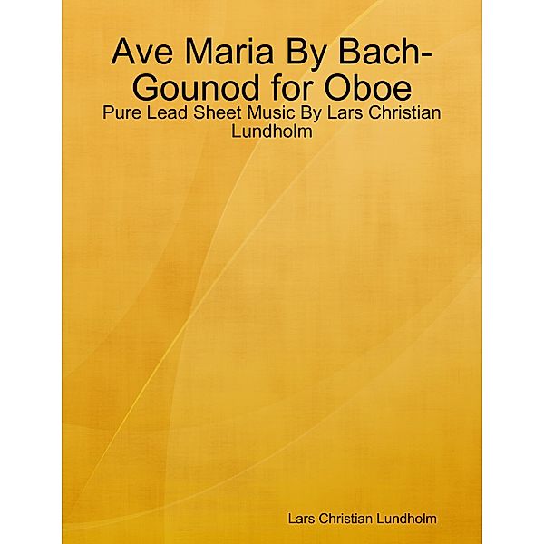 Ave Maria By Bach-Gounod for Oboe - Pure Lead Sheet Music By Lars Christian Lundholm, Lars Christian Lundholm