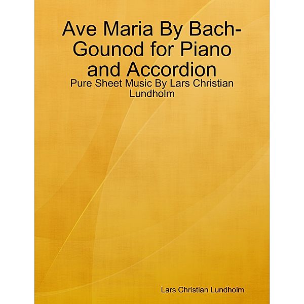 Ave Maria By Bach-Gounod for Piano and Accordion - Pure Sheet Music By Lars Christian Lundholm, Lars Christian Lundholm