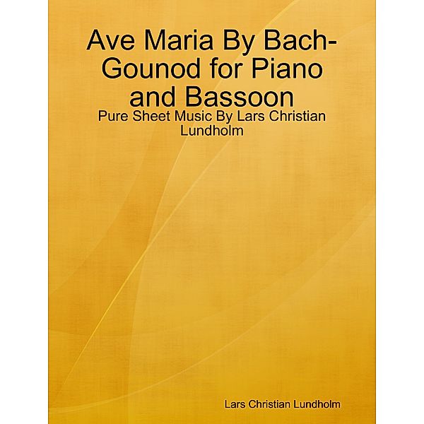 Ave Maria By Bach-Gounod for Piano and Bassoon - Pure Sheet Music By Lars Christian Lundholm, Lars Christian Lundholm