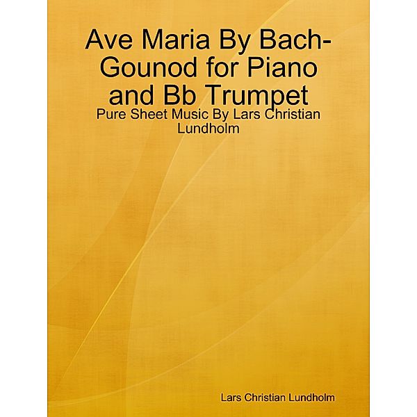Ave Maria By Bach-Gounod for Piano and Bb Trumpet - Pure Sheet Music By Lars Christian Lundholm, Lars Christian Lundholm