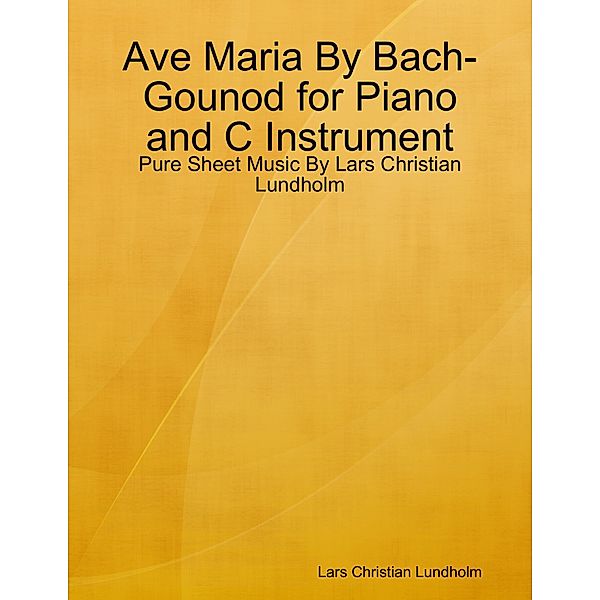 Ave Maria By Bach-Gounod for Piano and C Instrument - Pure Sheet Music By Lars Christian Lundholm, Lars Christian Lundholm