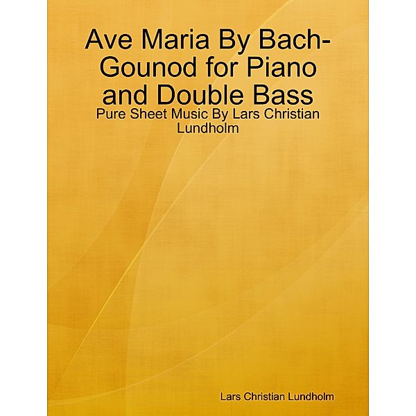 Ave Maria By Bach-Gounod for Piano and Double Bass - Pure Sheet Music By Lars Christian Lundholm, Lars Christian Lundholm