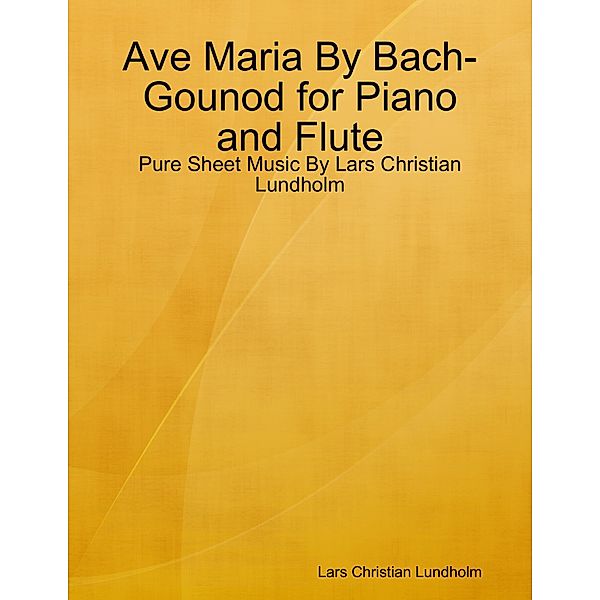 Ave Maria By Bach-Gounod for Piano and Flute - Pure Sheet Music By Lars Christian Lundholm, Lars Christian Lundholm