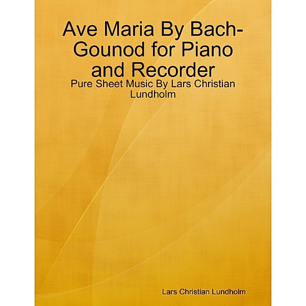 Ave Maria By Bach-Gounod for Piano and Recorder - Pure Sheet Music By Lars Christian Lundholm, Lars Christian Lundholm