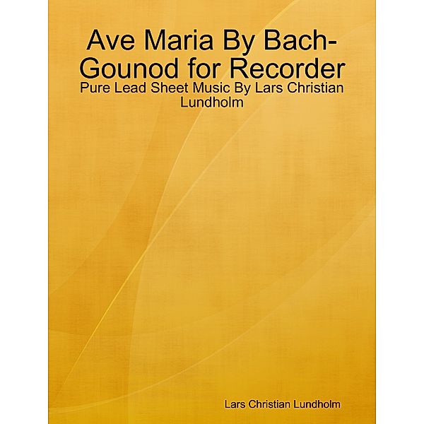 Ave Maria By Bach-Gounod for Recorder - Pure Lead Sheet Music By Lars Christian Lundholm, Lars Christian Lundholm