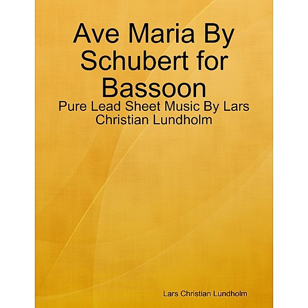 Ave Maria By Schubert for Bassoon - Pure Lead Sheet Music By Lars Christian Lundholm, Lars Christian Lundholm