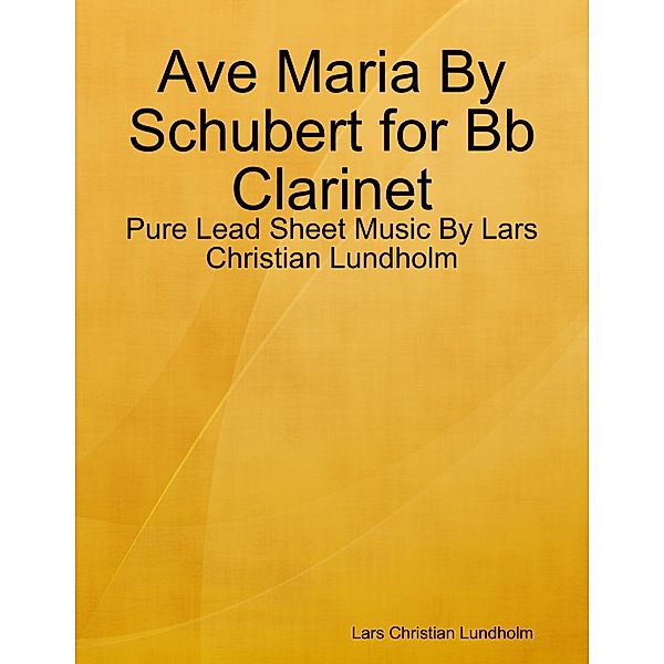 Ave Maria By Schubert for Bb Clarinet - Pure Lead Sheet Music By Lars Christian Lundholm, Lars Christian Lundholm