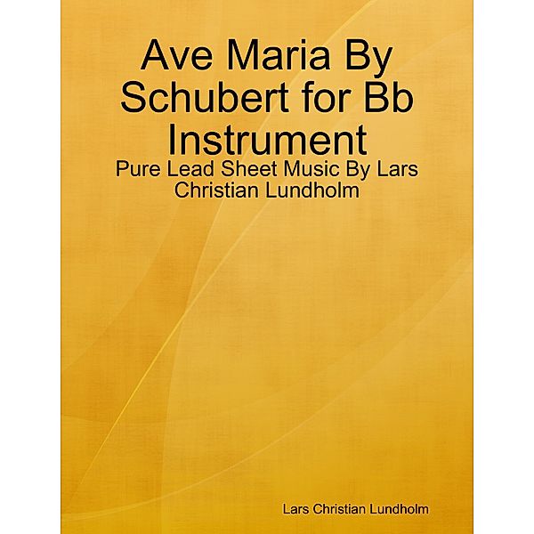 Ave Maria By Schubert for Bb Instrument - Pure Lead Sheet Music By Lars Christian Lundholm, Lars Christian Lundholm