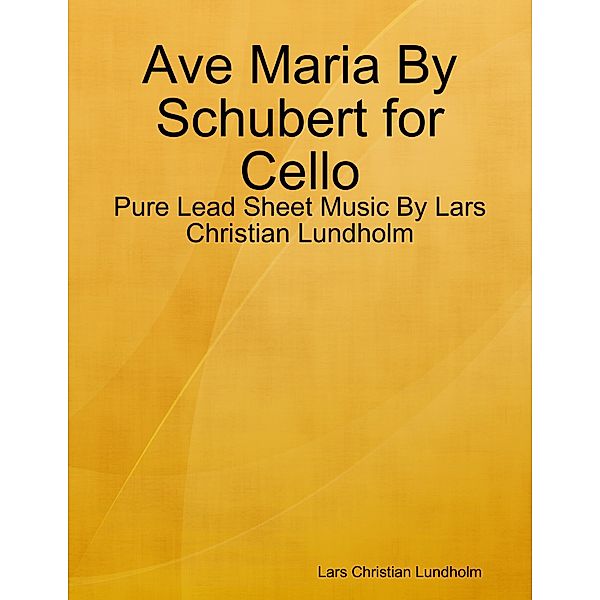 Ave Maria By Schubert for Cello - Pure Lead Sheet Music By Lars Christian Lundholm, Lars Christian Lundholm