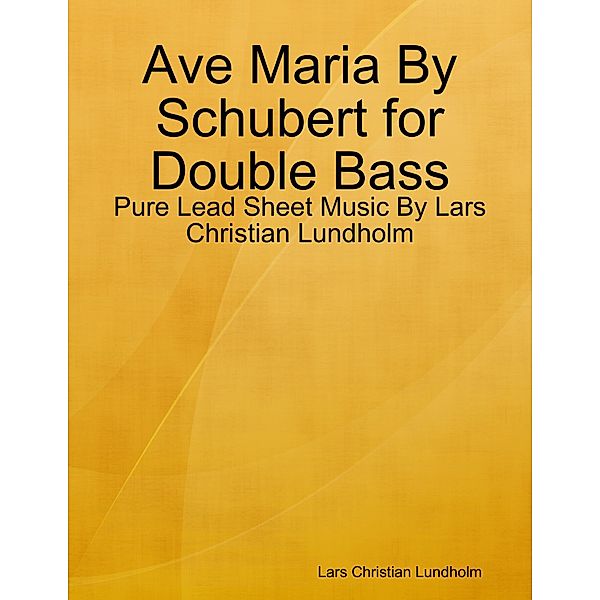 Ave Maria By Schubert for Double Bass - Pure Lead Sheet Music By Lars Christian Lundholm, Lars Christian Lundholm