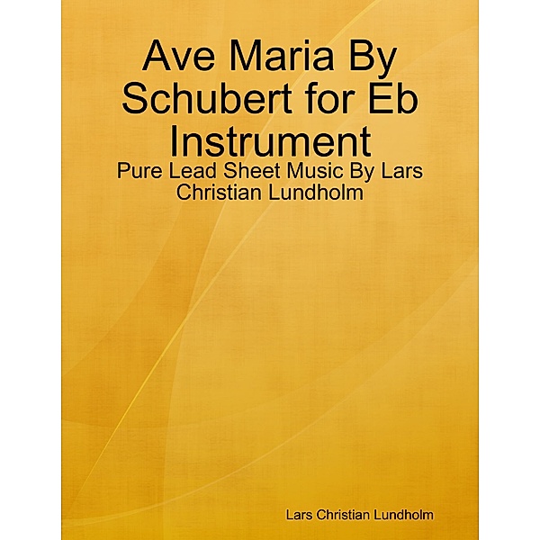 Ave Maria By Schubert for Eb Instrument - Pure Lead Sheet Music By Lars Christian Lundholm, Lars Christian Lundholm