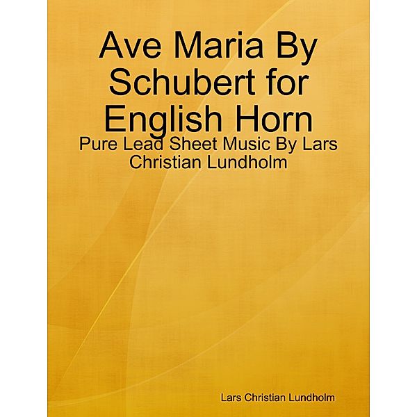 Ave Maria By Schubert for English Horn - Pure Lead Sheet Music By Lars Christian Lundholm, Lars Christian Lundholm