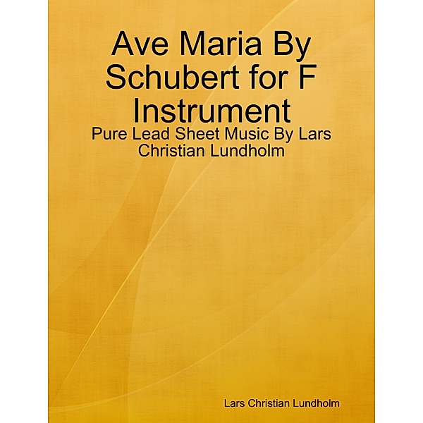 Ave Maria By Schubert for F Instrument - Pure Lead Sheet Music By Lars Christian Lundholm, Lars Christian Lundholm