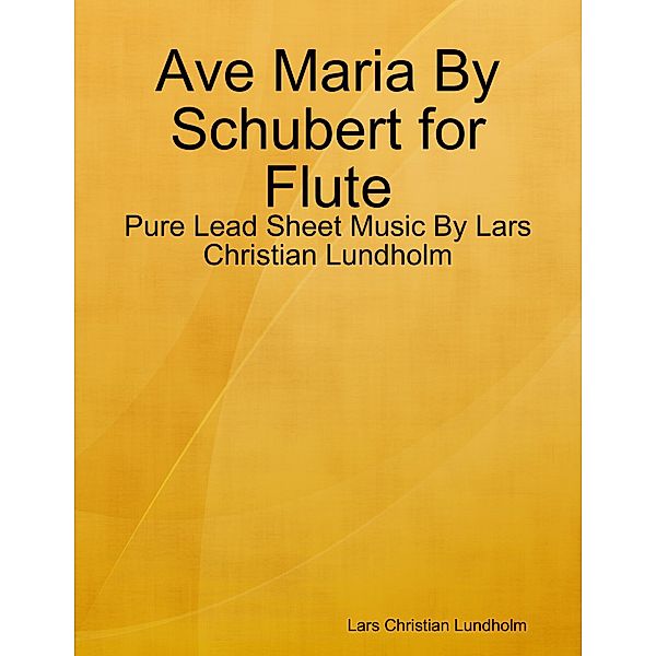Ave Maria By Schubert for Flute - Pure Lead Sheet Music By Lars Christian Lundholm, Lars Christian Lundholm