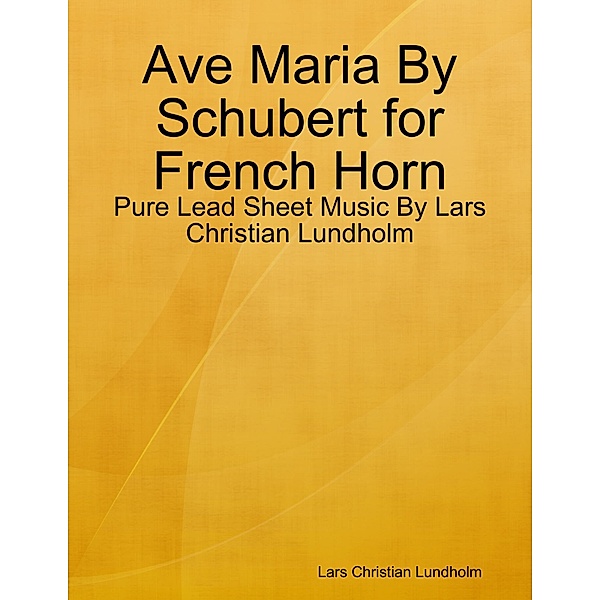 Ave Maria By Schubert for French Horn - Pure Lead Sheet Music By Lars Christian Lundholm, Lars Christian Lundholm