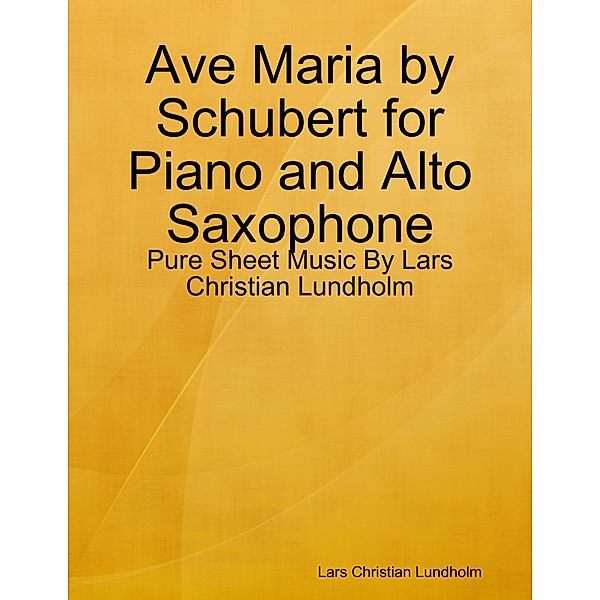 Ave Maria by Schubert for Piano and Alto Saxophone - Pure Sheet Music By Lars Christian Lundholm, Lars Christian Lundholm