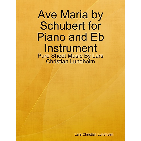 Ave Maria by Schubert for Piano and Eb Instrument - Pure Sheet Music By Lars Christian Lundholm, Lars Christian Lundholm