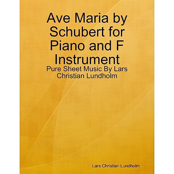 Ave Maria by Schubert for Piano and F Instrument - Pure Sheet Music By Lars Christian Lundholm, Lars Christian Lundholm