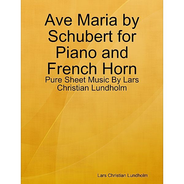 Ave Maria by Schubert for Piano and French Horn - Pure Sheet Music By Lars Christian Lundholm, Lars Christian Lundholm
