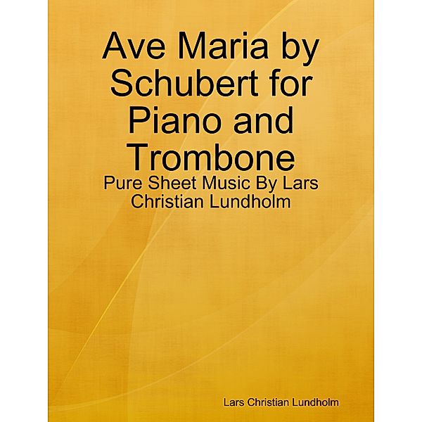 Ave Maria by Schubert for Piano and Trombone - Pure Sheet Music By Lars Christian Lundholm, Lars Christian Lundholm