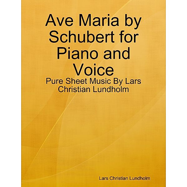 Ave Maria by Schubert for Piano and Voice - Pure Sheet Music By Lars Christian Lundholm, Lars Christian Lundholm