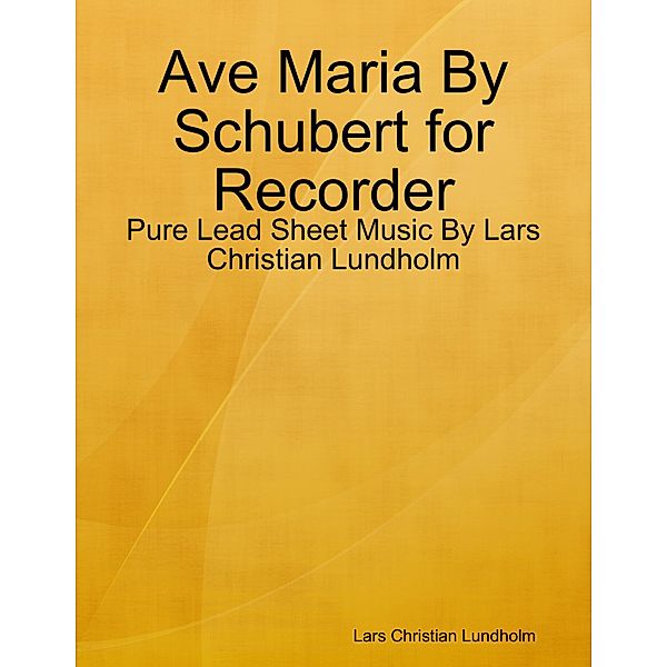 Ave Maria By Schubert for Recorder - Pure Lead Sheet Music By Lars Christian Lundholm, Lars Christian Lundholm