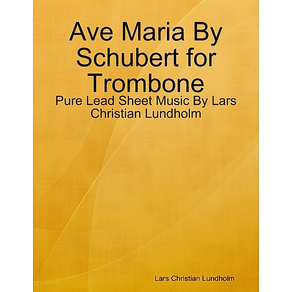 Ave Maria By Schubert for Trombone - Pure Lead Sheet Music By Lars Christian Lundholm, Lars Christian Lundholm