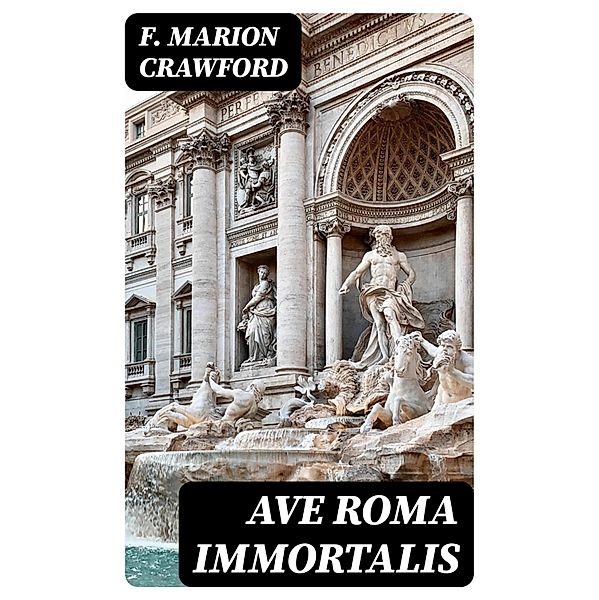 Ave Roma Immortalis, F. Marion Crawford