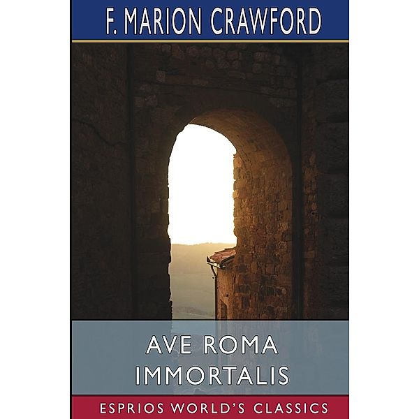 Ave Roma Immortalis (Esprios Classics), F. Marion Crawford