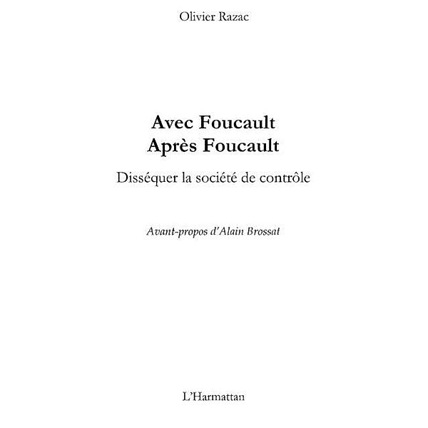 Avec Foucault, apres Foucault - Dissequer la societe de controle / Hors-collection, Olivier Razac