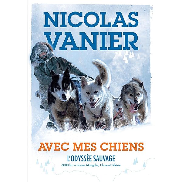 Avec mes chiens - L'Odyssée sauvage / Avec mes chiens Bd.1, Nicolas Vanier